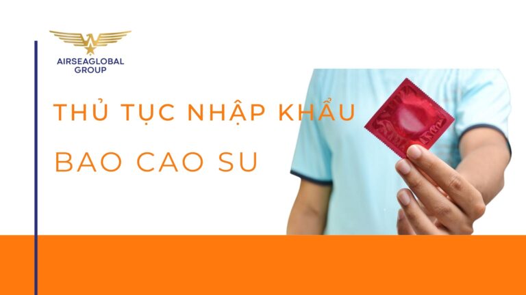thu tuc nhap khau bao cao su