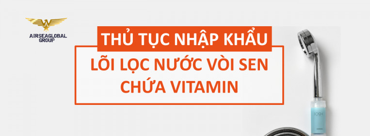 thu tuc nhap khau loi loc nuoc voi sen vitamin
