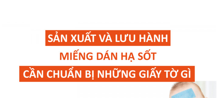 SẢN XUẤT MIẾNG DÁN HẠ SỐT CẦN LÀM NHỮNG GIẤY TỜ GÌ?