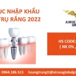 THỦ TỤC NHẬP KHẨU CHÂN TRỤ RĂNG 2022