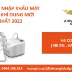 THỦ TỤC NHẬP KHẨU MÁY XÔNG KHÍ DUNG 2022