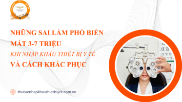 CÁC SAI LẦM PHỔ BIẾN MẤT 3-7 TRIỆU KHI NHẬP KHẨU THIẾT BỊ Y TẾ VÀ CÁCH KHẮC PHỤC