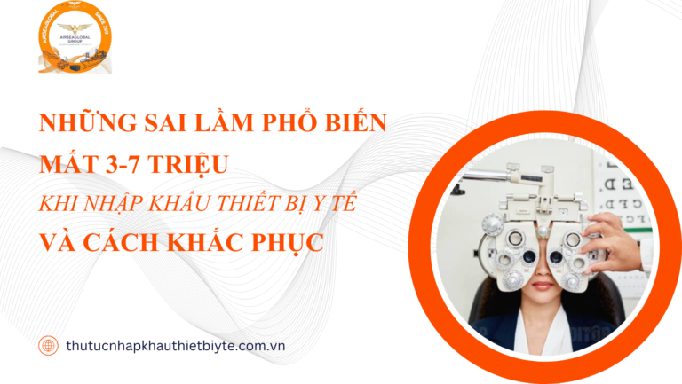 CÁC SAI LẦM PHỔ BIẾN MẤT 3-7 TRIỆU KHI NHẬP KHẨU THIẾT BỊ Y TẾ VÀ CÁCH KHẮC PHỤC