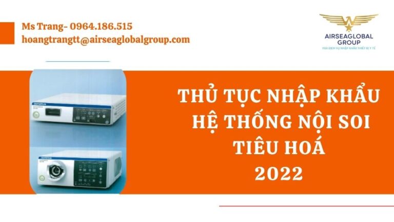 THỦ TỤC NHẬP KHẨU HỆ THỐNG NỘI SOI TIÊU HOÁ 2022