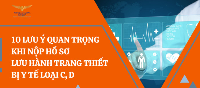 10 LƯU Ý QUAN TRỌNG KHI NỘP HỒ SƠ LƯU HÀNH TRANG THIẾT BỊ Y TẾ LOẠI C D