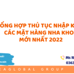 tong hop thu tuc nhap khau cac mat hang nha khoa moi nhat 2022