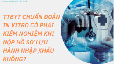 TTBYT CHUẨN ĐOÁN IN VITRO CÓ PHẢI KIỂM NGHIỆM KHI NỘP HỒ SƠ LƯU HÀNH NHẬP KHẨU KHÔNG?