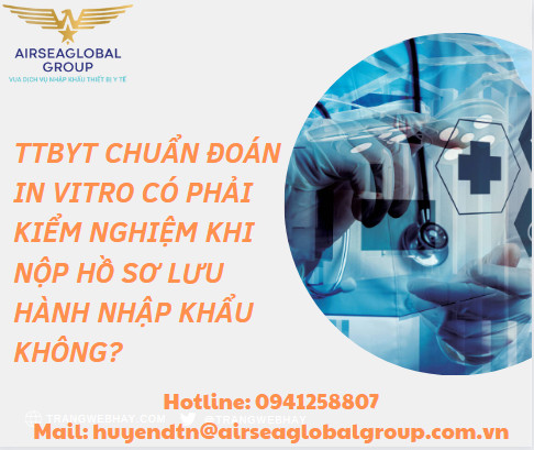 TTBYT CHUẨN ĐOÁN IN VITRO CÓ PHẢI KIỂM NGHIỆM KHI NỘP HỒ SƠ LƯU HÀNH NHẬP KHẨU KHÔNG?