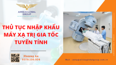 THỦ TỤC NHẬP KHẨU ĐĂNG KÝ LƯU HÀNH MÁY XẠ TRỊ GIA TỐC TUYẾN TÍNH