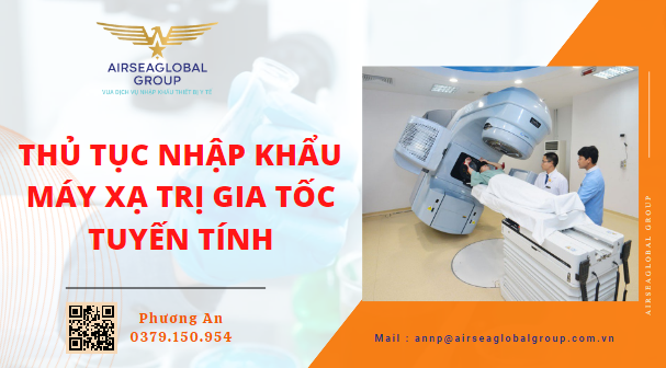 THỦ TỤC NHẬP KHẨU ĐĂNG KÝ LƯU HÀNH MÁY XẠ TRỊ GIA TỐC TUYẾN TÍNH
