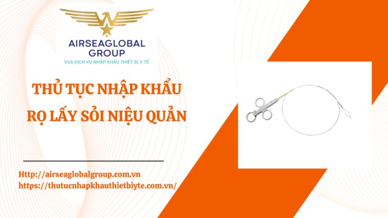 THỦ TỤC NHẬP KHẨU RỌ LẤY SỎI NIỆU QUẢN