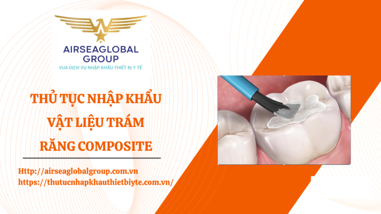 THỦ TỤC NHẬP KHẨU VẬT LIỆU TRÁM RĂNG COMPOSITE