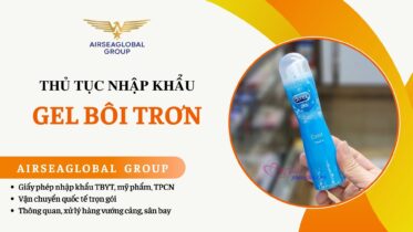THỦ TỤC NHẬP KHẨU GEL BÔI TRƠN