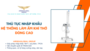 THỦ TỤC NHẬP KHẨU HỆ THỐNG LÀM ẤM KHÍ THỞ DÒNG CAO