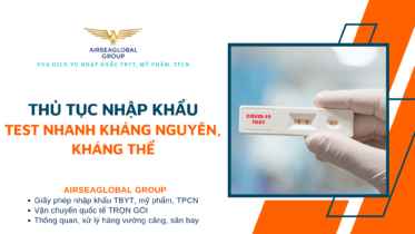 THỦ TỤC NHẬP KHẨU TEST NHANH KHÁNG NGUYÊN, KHÁNG THỂ