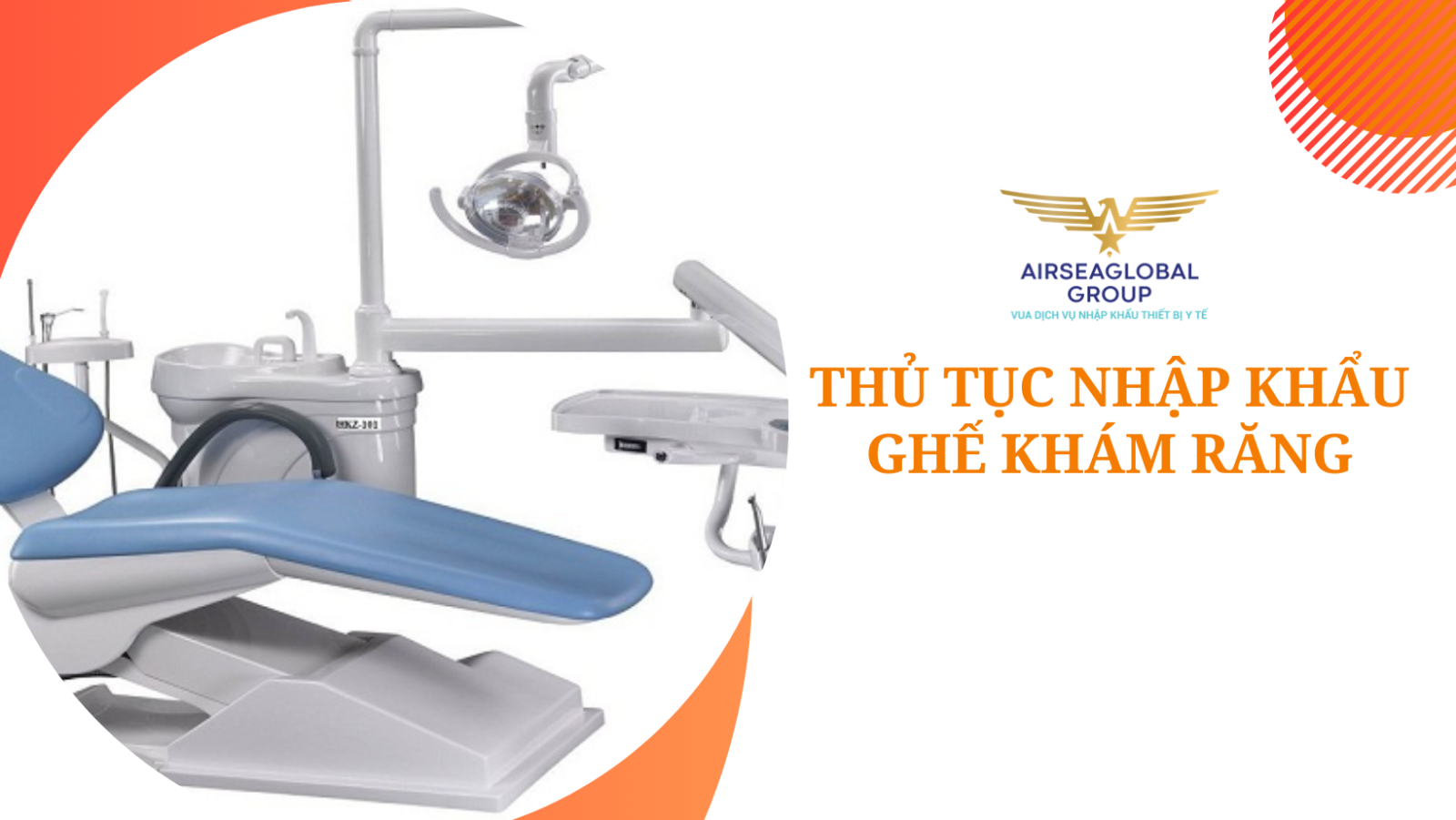 THỦ TỤC NHẬP KHẨU GHẾ KHÁM RĂNG - Airseaglobal - Vua dịch vụ NK TBYT