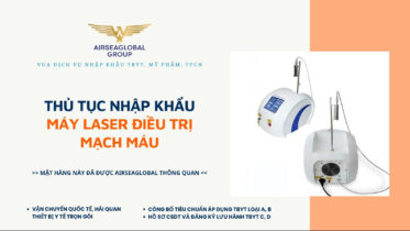 THỦ TỤC NHẬP KHẨU MÁY LASER ĐIỀU TRỊ MẠCH MÁU MỚI NHẤT