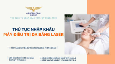 THỦ TỤC NHẬP KHẨU MÁY ĐIỀU TRỊ DA BẰNG LASER MỚI NHẤT