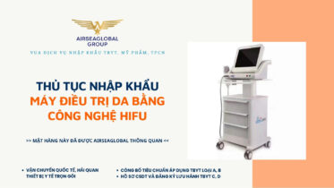 THỦ TỤC NHẬP KHẨU MÁY ĐIỀU TRỊ DA BẰNG CÔNG NGHỆ HIFU MỚI NHẤT