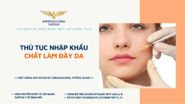 THỦ TỤC NHẬP KHẨU CHẤT LÀM ĐẦY DA MỚI NHẤT