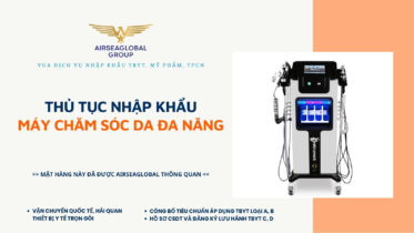 THỦ TỤC NHẬP KHẨU MÁY CHĂM SÓC DA ĐA NĂNG MỚI NHẤT