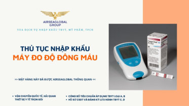 THỦ TỤC NHẬP KHẨU MÁY ĐO ĐỘ ĐÔNG MÁU MỚI NHẤT