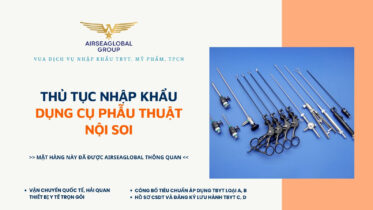 THỦ TỤC NHẬP KHẨU DỤNG CỤ PHẪU THUẬT NỘI SOI MỚI NHẤT