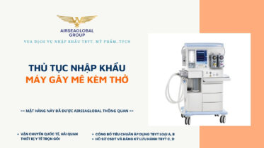 THỦ TỤC NHẬP KHẨU MÁY GÂY MÊ KÈM THỞ MỚI NHẤT