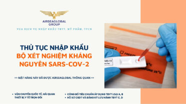THỦ TỤC NHẬP KHẨU BỘ XÉT NGHIỆM KHÁNG NGUYÊN SARS-COV-2