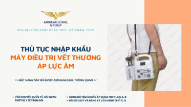 THỦ TỤC NHẬP KHẨU MÁY ĐIỀU TRỊ VẾT THƯƠNG ÁP LỰC ÂM MỚI NHẤT