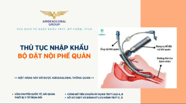 THỦ TỤC NHẬP KHẨU BỘ ĐẶT NỘI PHẾ QUẢN MỚI NHẤT