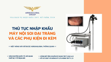 THỦ TỤC NHẬP KHẨU MÁY NỘI SOI ĐẠI TRÀNG VÀ CÁC PHỤ KIỆN ĐI KÈM MỚI NHẤT