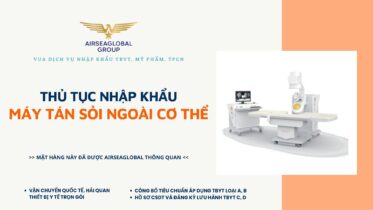 THỦ TỤC NHẬP KHẨU MÁY TÁN SỎI NGOÀI CƠ THỂ MỚI NHẤT