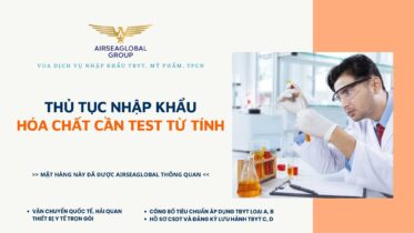 THỦ TỤC NHẬP KHẨU HÓA CHẤT CẦN TEST TỪ TÍNH MỚI NHẤT
