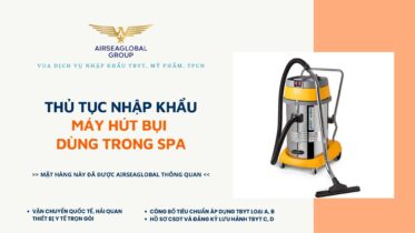 THỦ TỤC NHẬP KHẨU MÁY HÚT BỤI DÙNG TRONG SPA MỚI NHẤT