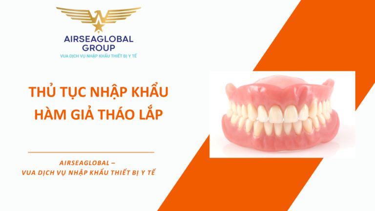 THỦ TỤC NHẬP KHẨU HÀM GIẢ THÁO LẮP
