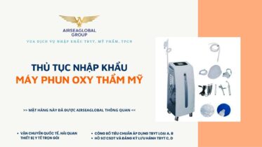 THỦ TỤC NHẬP KHẨU MÁY PHUN OXY THẨM MỸ
