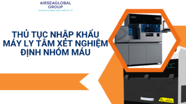 THỦ TỤC NHẬP KHẨU MÁY LY TÂM XÉT NGHIỆM ĐỊNH NHÓM MÁU