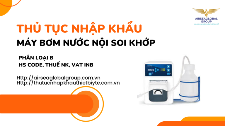THỦ TỤC NHẬP KHẨU MÁY BƠM NƯỚC NỘI SOI KHỚP