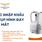 THỦ TỤC NHẬP KHẨU MÁY CHỤP HÌNH ĐÁY MẮT
