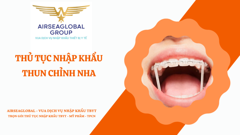 THỦ TỤC NHẬP KHẨU THUN CHỈNH NHA