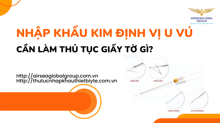 NHẬP KHẨU KIM ĐỊNH VỊ U VÚ CẦN LÀM THỦ TỤC GIẤY TỜ GÌ