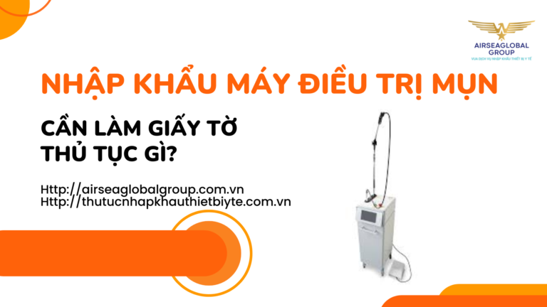 NHẬP KHẨU MÁY ĐIỀU TRỊ MỤN CẦN LÀM GIẤY TỜ THỦ TỤC GÌ