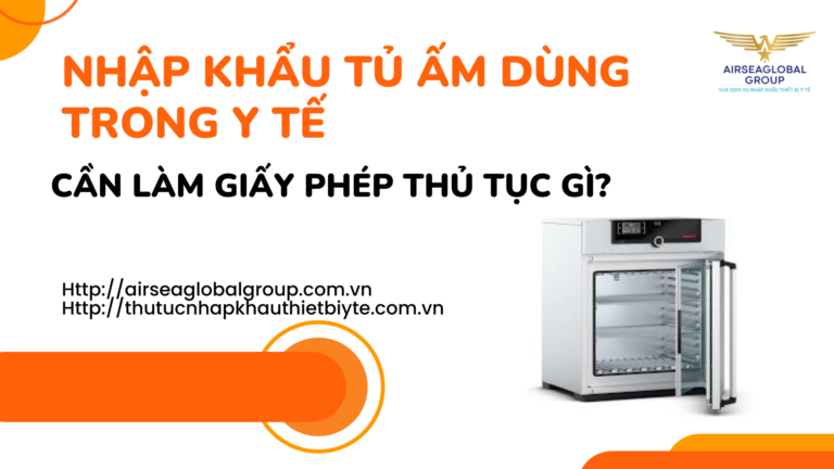 NHẬP KHẨU TỦ ẤM DÙNG TRONG Y TẾ CẦN LÀM GIẤY PHÉP THỦ TỤC GÌ