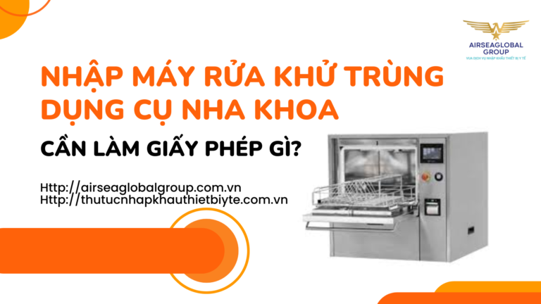 NHẬP KHẨU MÁY RỬA KHỬ TRÙNG DỤNG CỤ NHA KHOA CẦN LÀM THỦ TỤC GIẤY PHÉP GÌ