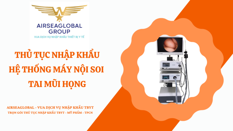 THỦ TỤC NHẬP KHẨU HỆ THỐNG MÁY NỘI SOI TAI MŨI HỌNG