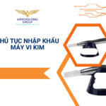 THỦ TỤC NHẬP KHẨU MÁY VI KIM