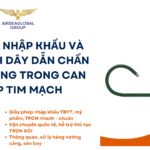 THỦ TỤC NHẬP KHẨU VÀ LƯU HÀNH DÂY DẪN CHẨN ĐOÁN DÙNG TRONG CAN THIỆP TIM MẠCH