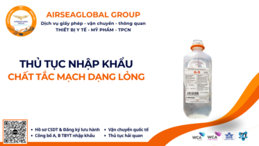 THỦ TỤC NHẬP KHẨU CHẤT TẮC MẠCH DẠNG LỎNG