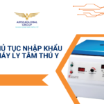 THỦ TỤC NHẬP KHẨU MÁY LY TÂM THÚ Y